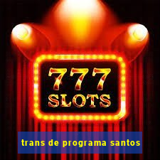 trans de programa santos